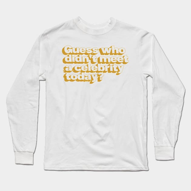 Guess Who Didn't Meet A Celebrity (v2) Long Sleeve T-Shirt by bluerockproducts